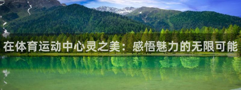 k1体育网址是多少：在体育运动中心灵之美：感悟魅力的无限可能